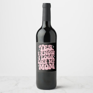 Yes I Know I Look Like My Mom Groovy Mother's Day Wine Label
