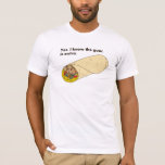 Yes, I know the guac is extra! T-Shirt<br><div class="desc">The shirt I always wanted when I visit my favourite burrito joint.</div>