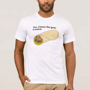 Yes, I know the guac is extra! T-Shirt