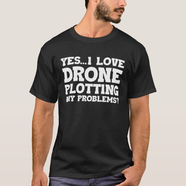 Yes I Love Drone Piloting Any Problems Drone Flyin T-Shirt (Front)