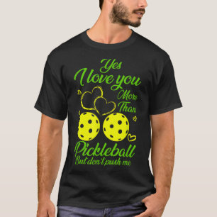 Yes, I Love You More Than Ckleball… But Don’t Push T-Shirt
