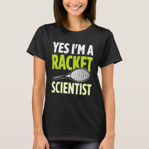 Yes I m A Racket Scientist Tennis Player Tennis Ma T-Shirt