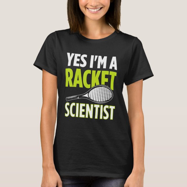 Yes I m A Racket Scientist Tennis Player Tennis Ma T-Shirt (Front)
