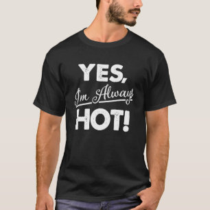Yes I m Always Hot T-Shirt
