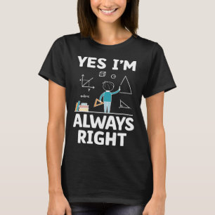 Yes I m Always Right Math Mathematician Math Teach T-Shirt