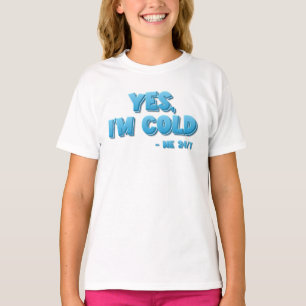 Yes, I’m Cold - Me 24/7 T-Shirt