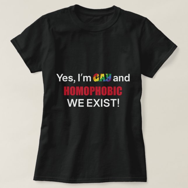 Yes I’m Gay And Homophobic We Exist LGBT Apparel  T-Shirt (Design Front)