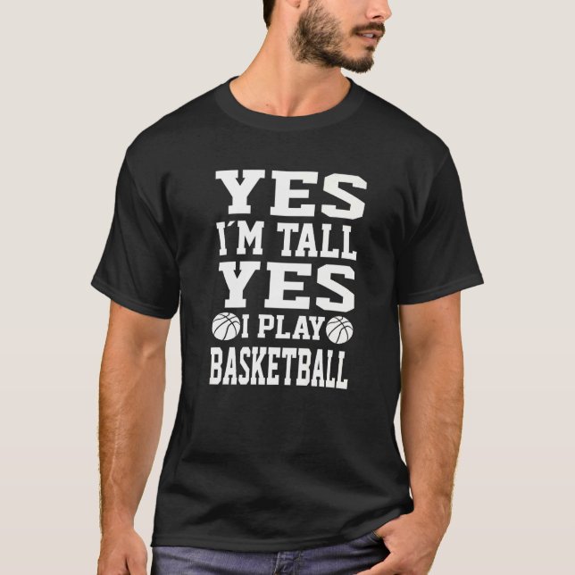 Yes I´m Tall Yes I Play Basketball   Basketball Pl T-Shirt (Front)