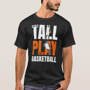 Yes I M Tall Yes I Play Basketball T-Shirt
