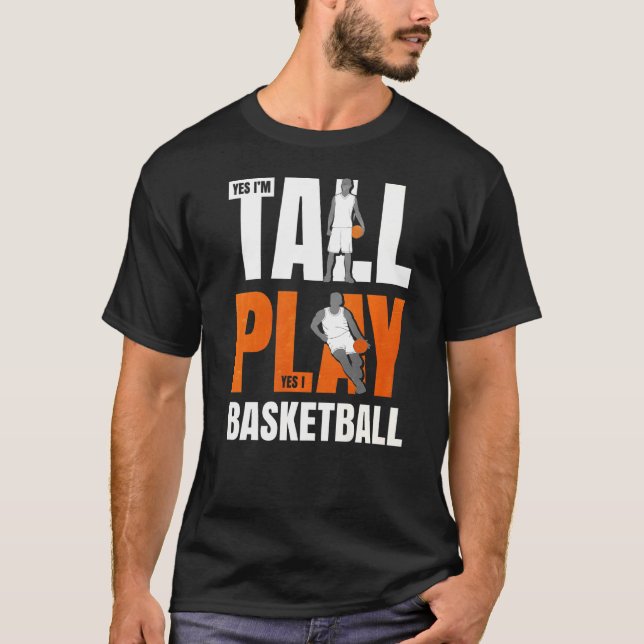 Yes I M Tall Yes I Play Basketball   T-Shirt (Front)