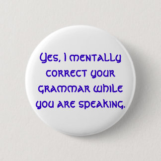 Yes, I mentally correct your grammar while you ... 2 Inch Round Button