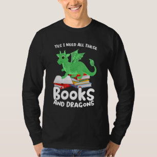 yes i need all these books and dragons dragon T-Shirt