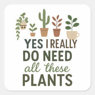 Yes I Need All These Plants Funny Plant Lover Gift Square Sticker