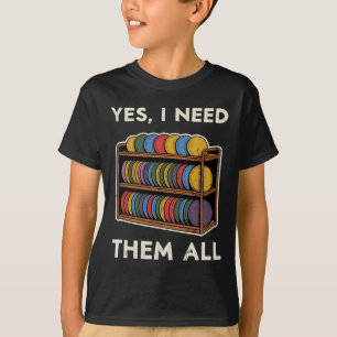 Yes I Need Them All Disc Golf Men Shelf Joke Disc T-Shirt
