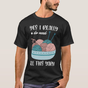Yes I really do need all of this yarn T-Shirt