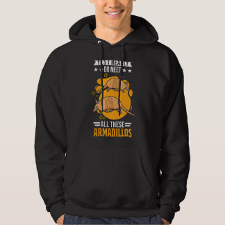 Yes I Really Do Need All These Armadillos Hoodie