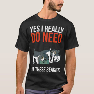 Yes I Really Do Need All These Beagles Beagle Dog T-Shirt