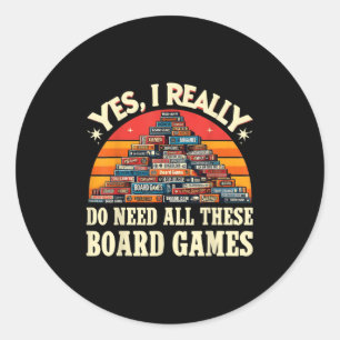 Yes I Really Do Need All These Board Games Funny B Classic Round Sticker