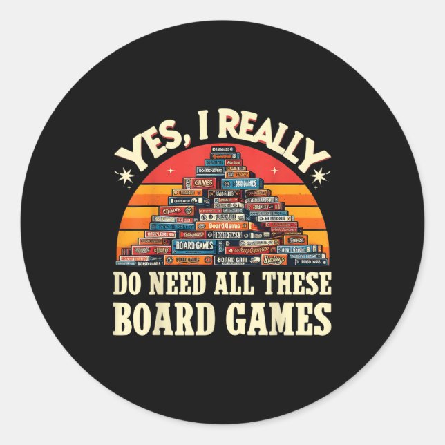 Yes I Really Do Need All These Board Games Funny B Classic Round Sticker (Front)