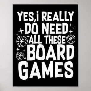 Yes I Really Do Need All These Board Games Funny Poster