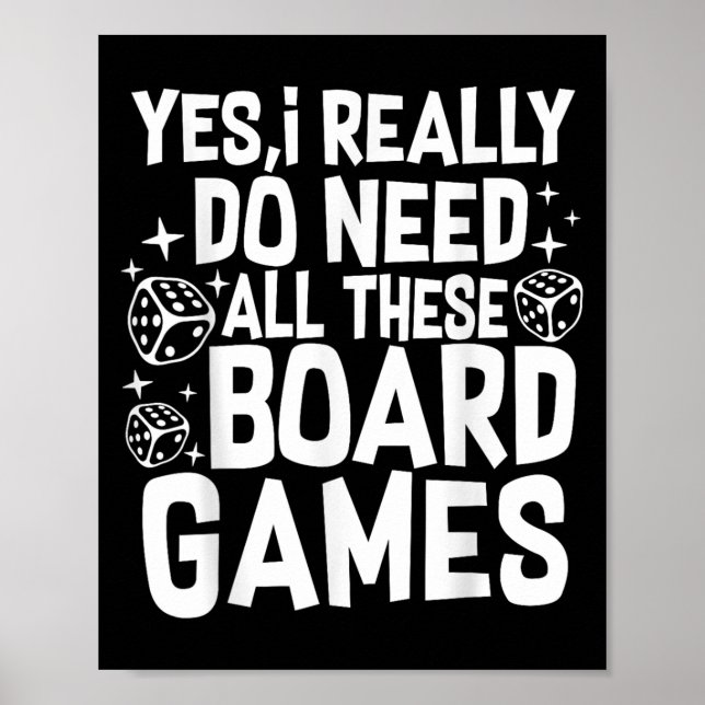 Yes I Really Do Need All These Board Games Funny  Poster (Front)