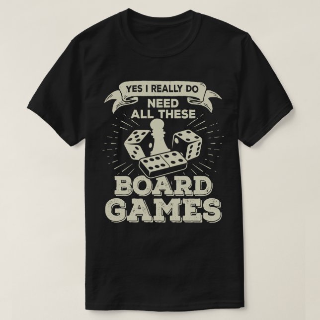Yes I Really Do Need All These Board Games  T-Shirt (Design Front)