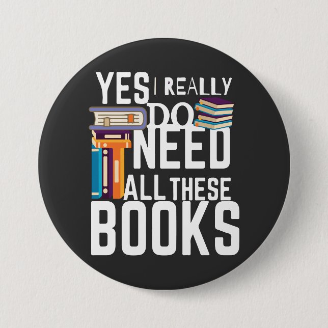 Yes I Really Do Need All These Books 3 Inch Round Button (Front)