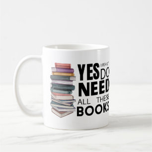 Yes I Really Do Need All These Books  Coffee Mug