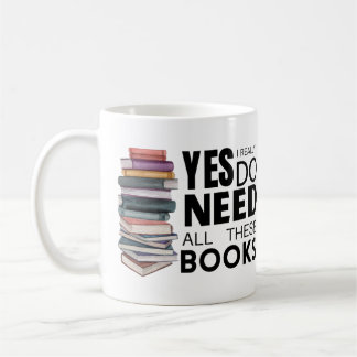 Yes I Really Do Need All These Books  Coffee Mug