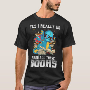 Yes I Really Do Need All These Books Cute Dragon R T-Shirt