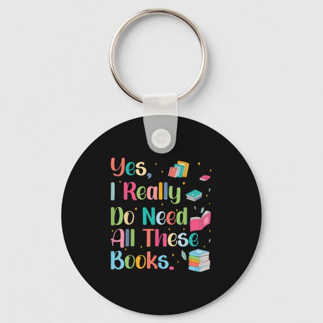 Yes I Really Do Need All These Books  Keychain (Front)