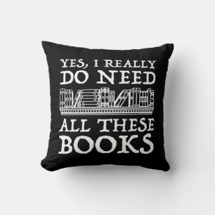 Yes, I Really Do Need All These Books Throw Pillow