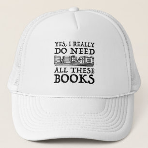 Yes, I Really Do Need All These Books Trucker Hat