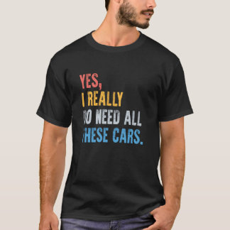 Yes, I Really Do Need All These Cars Funny Mechani T-Shirt