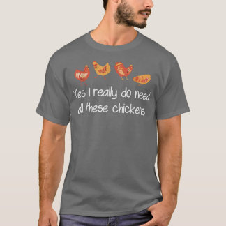 Yes I Really Do Need All These Chicken Funny Farme T-Shirt