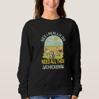 Yes I Really Do Need All These Chickens Chicken F Sweatshirt