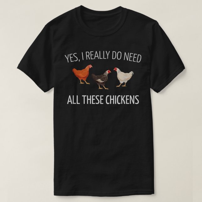 Yes I Really Do Need All These Chickens, Farming S T-Shirt (Design Front)