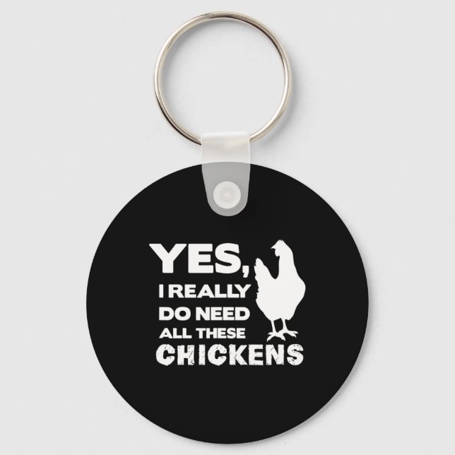 Yes I Really Do Need All These Chickens Funny Chic Keychain (Front)
