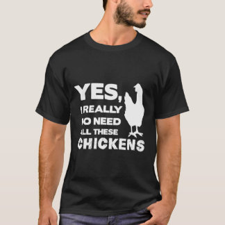 Yes I Really Do Need All These Chickens Funny Chic T-Shirt