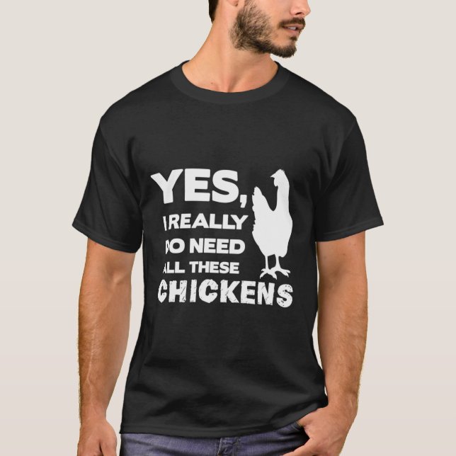 Yes I Really Do Need All These Chickens Funny Chic T-Shirt (Front)