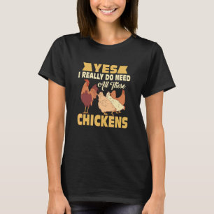 Yes I Really Do Need All These Chickens Hen Farmin T-Shirt