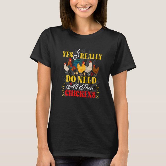 Yes I Really Do Need All These Chickens Poultry Fa T-Shirt (Front)