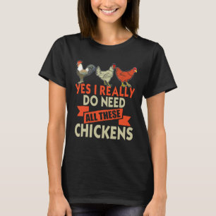 Yes I Really Do Need All These Chickens T  T-Shirt