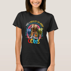 Yes I Really Do Need All These Cows Cute Cows Fame T-Shirt