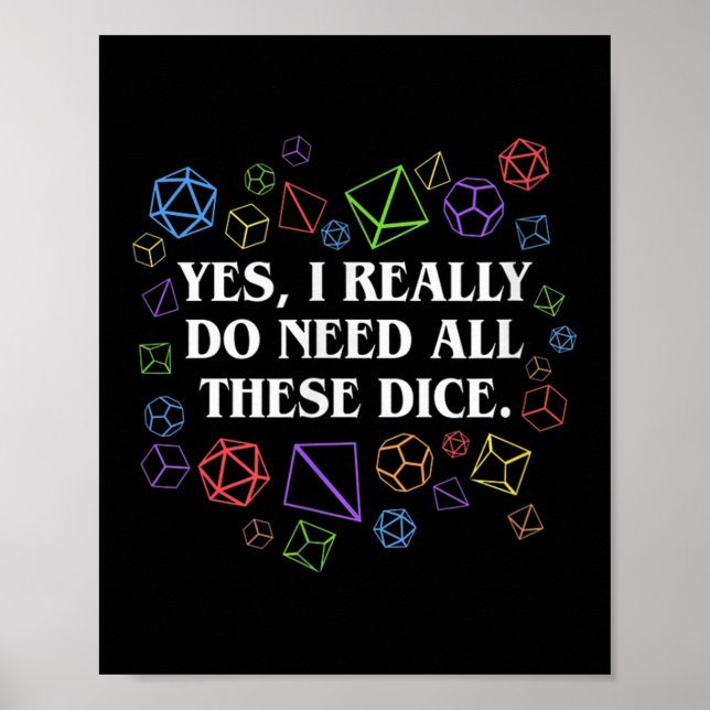 Yes I Really Do Need All These Dice Tabletop  Poster (Front)