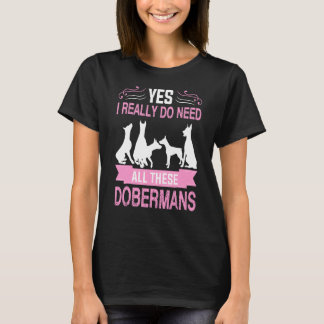 Yes I Really Do Need All These Dobermans T-Shirt