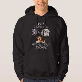 Yes I Really Do Need All These Dogs Dog Hoodie