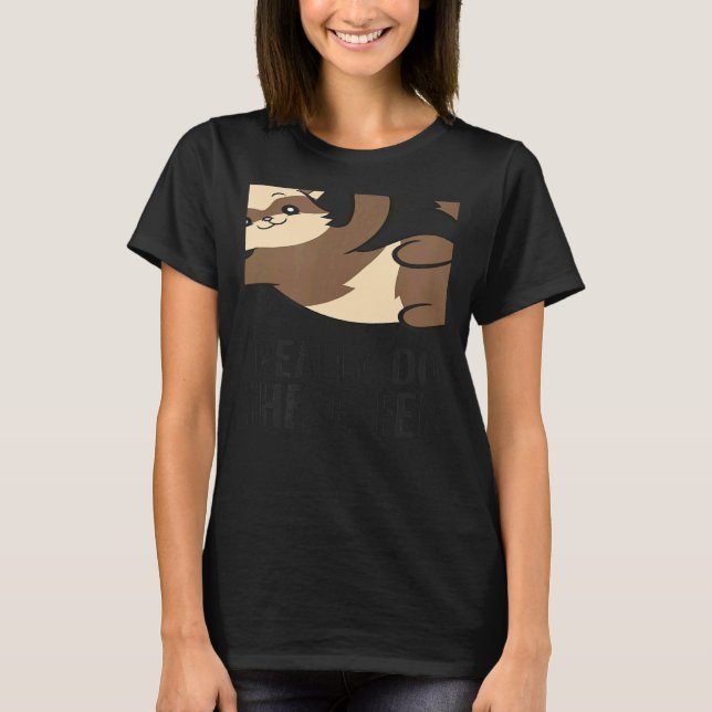 Yes I Really Do Need All These Ferrets Ferret Owne T-Shirt (Front)