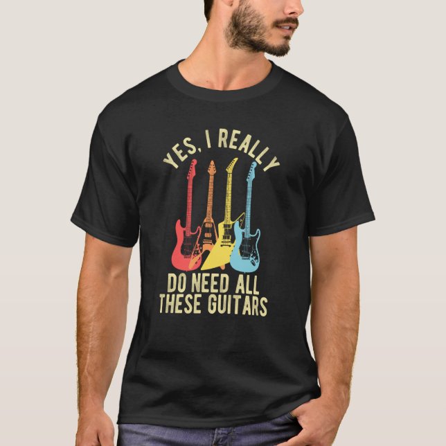 Yes I Really Do Need All These Guitars   Guitarist T-Shirt (Front)