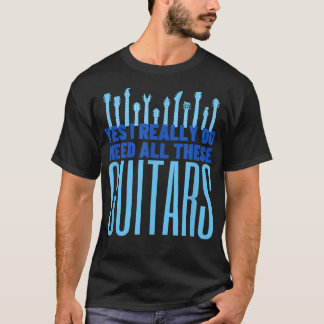 Yes I Really Do Need All These GuitarsFunny Guitar T-Shirt